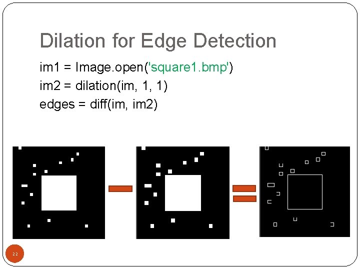 Dilation for Edge Detection im 1 = Image. open('square 1. bmp') im 2 =