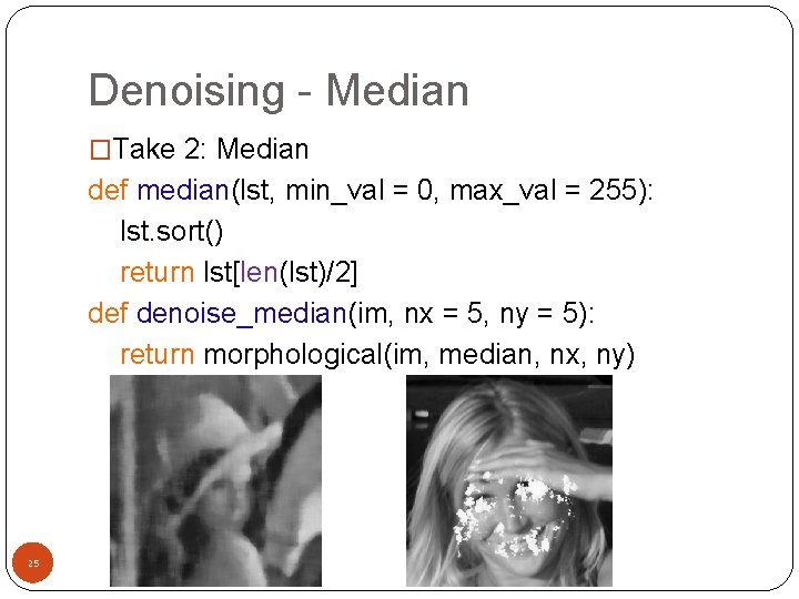 Denoising - Median �Take 2: Median def median(lst, min_val = 0, max_val = 255):