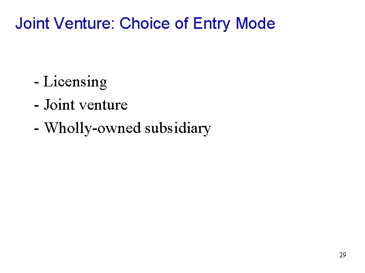 Joint Venture: Choice of Entry Mode - Licensing - Joint venture - Wholly-owned subsidiary