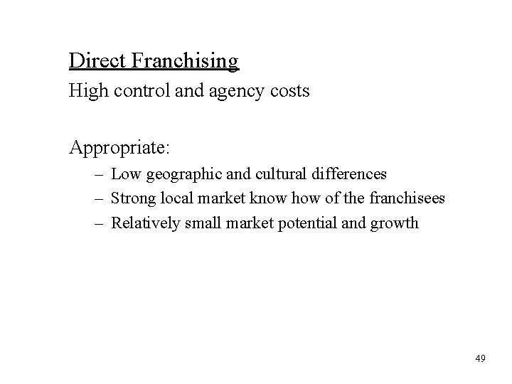 Direct Franchising High control and agency costs Appropriate: – Low geographic and cultural differences