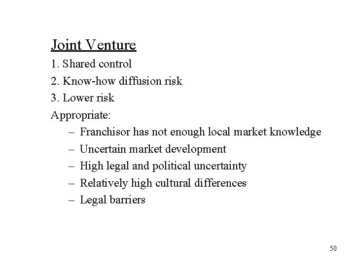 Joint Venture 1. Shared control 2. Know-how diffusion risk 3. Lower risk Appropriate: –