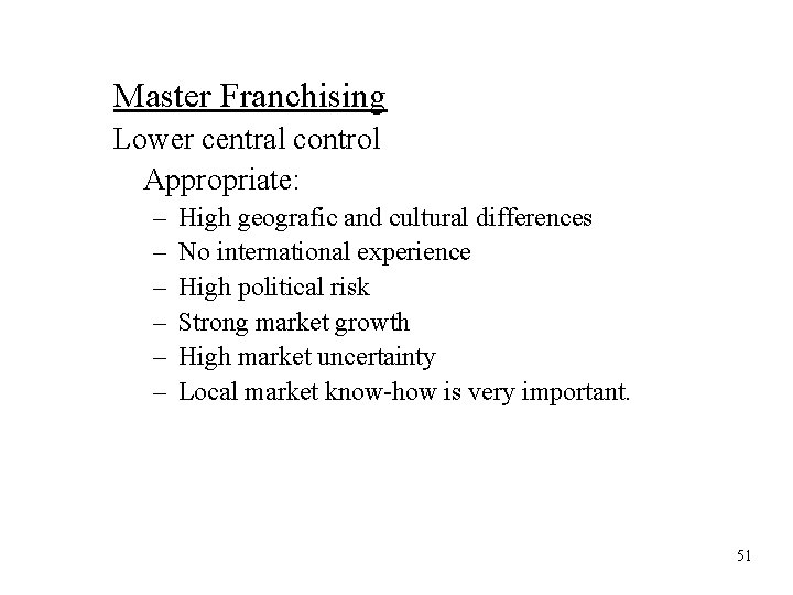 Master Franchising Lower central control Appropriate: – – – High geografic and cultural differences