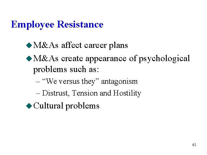 Employee Resistance u M&As affect career plans u M&As create appearance of psychological problems