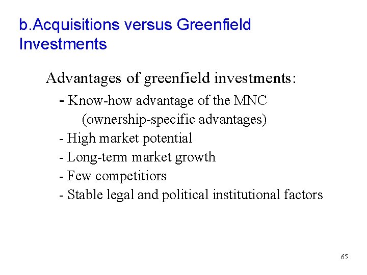 b. Acquisitions versus Greenfield Investments Advantages of greenfield investments: - Know-how advantage of the