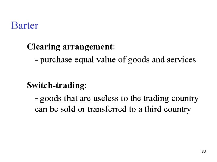 Barter Clearing arrangement: - purchase equal value of goods and services Switch-trading: - goods