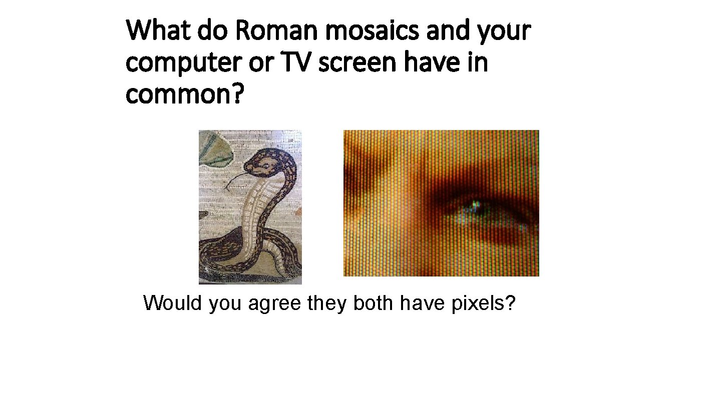 What do Roman mosaics and your computer or TV screen have in common? Would