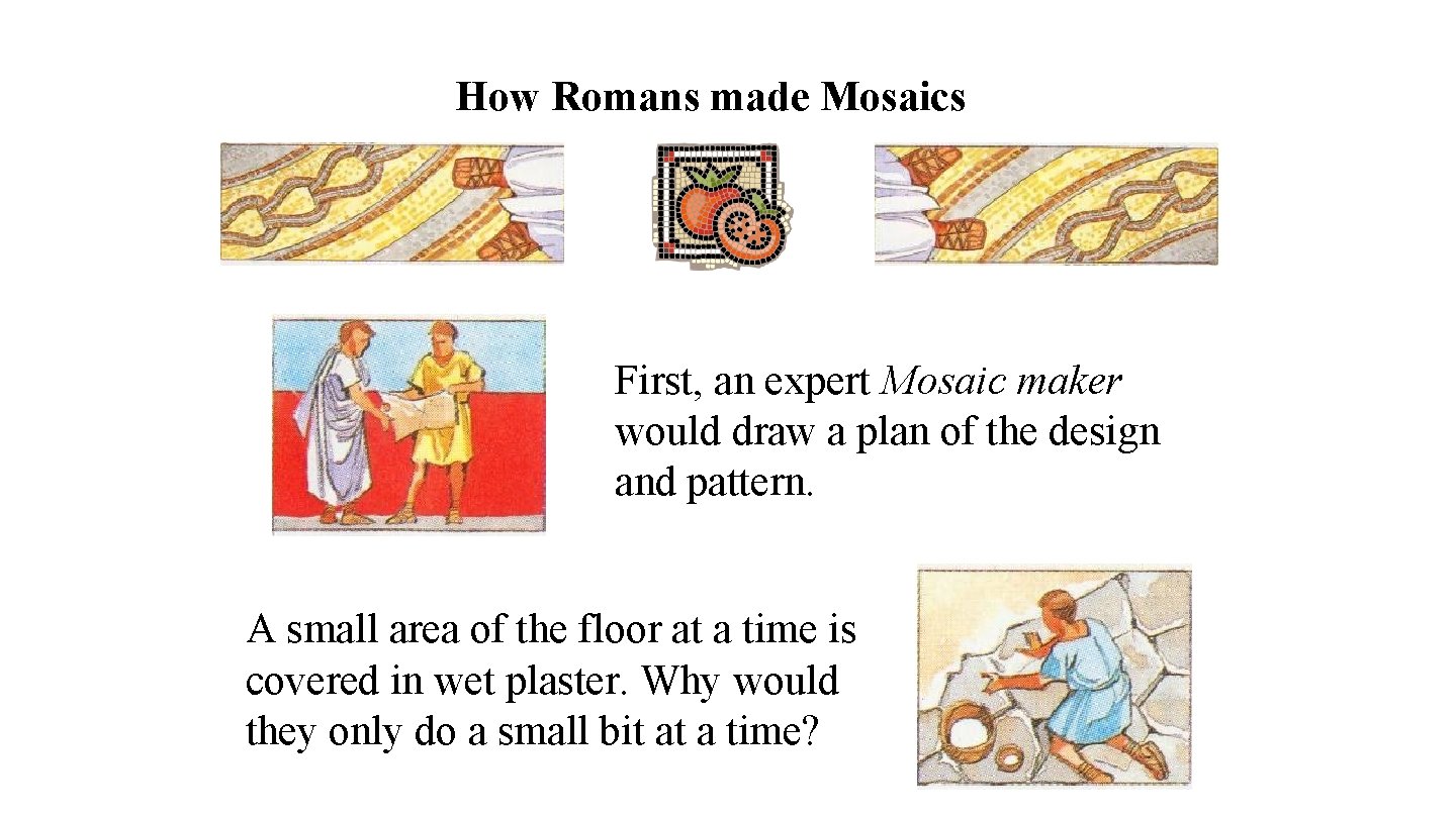How Romans made Mosaics First, an expert Mosaic maker would draw a plan of
