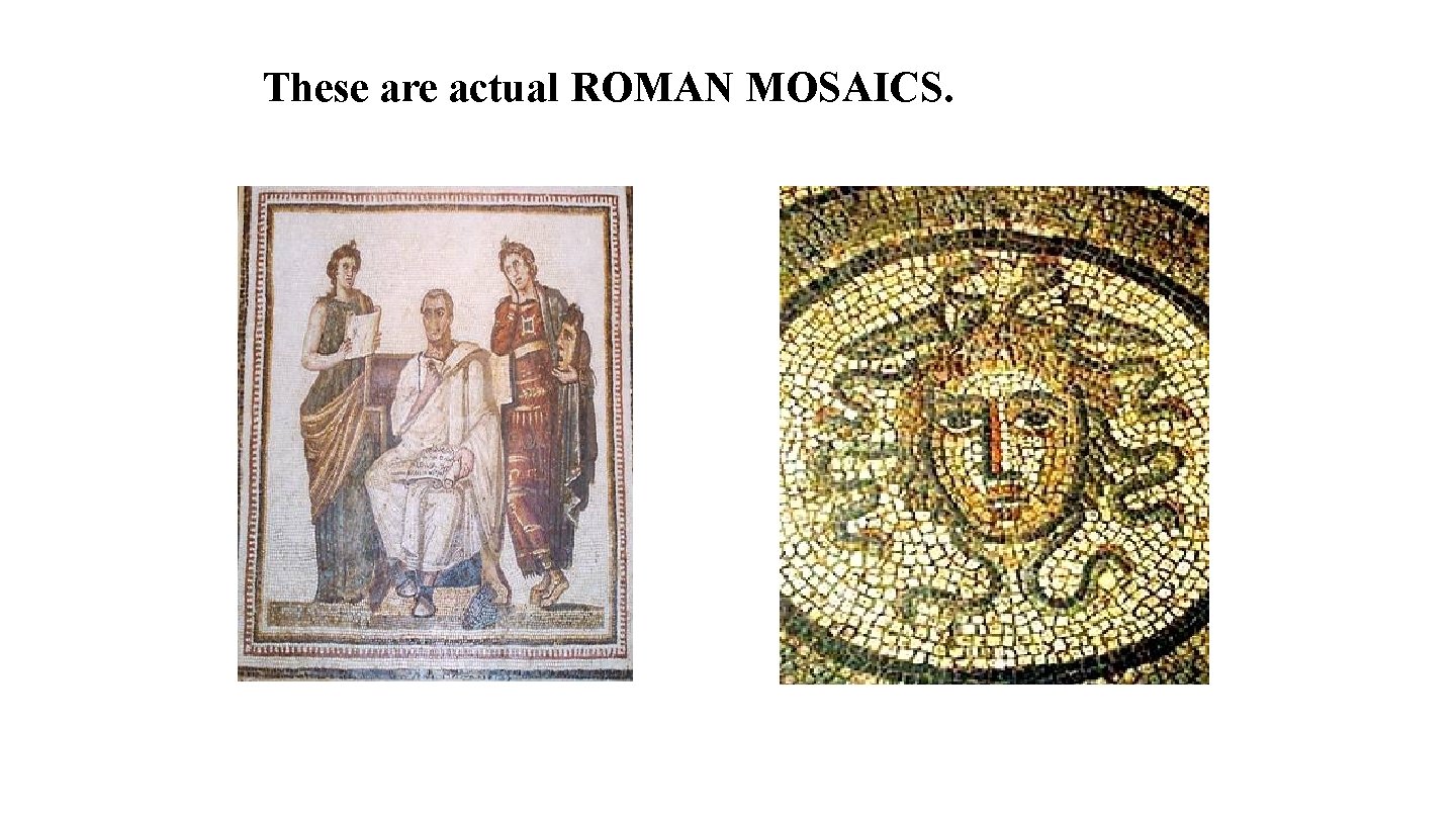 These are actual ROMAN MOSAICS. 