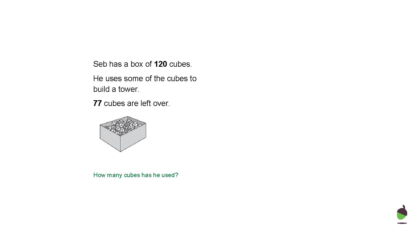 Seb has a box of 120 cubes. He uses some of the cubes to
