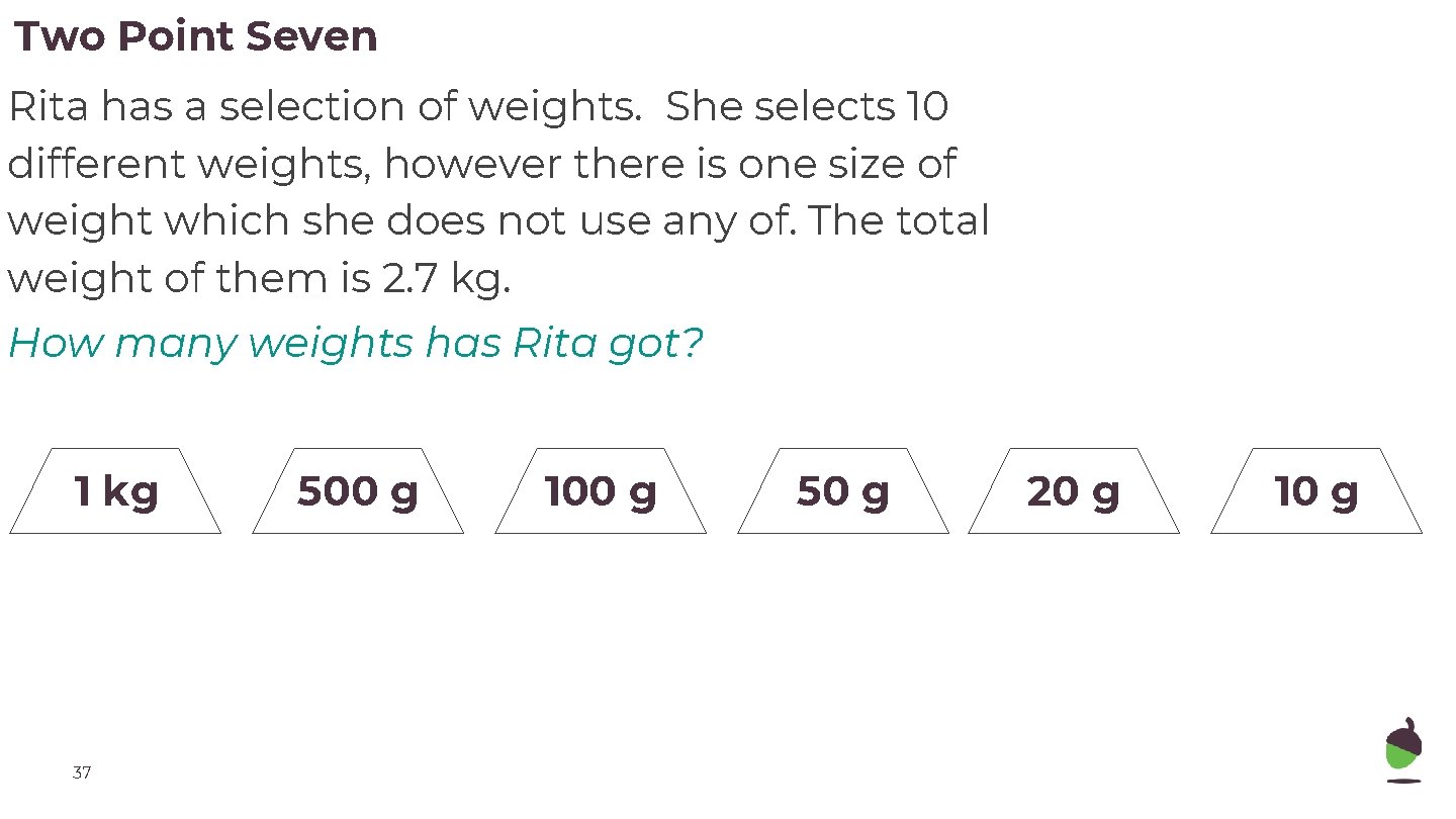 Two Point Seven Rita has a selection of weights. She selects 10 different weights,