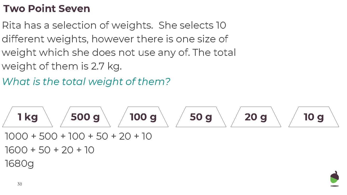 Two Point Seven Rita has a selection of weights. She selects 10 different weights,