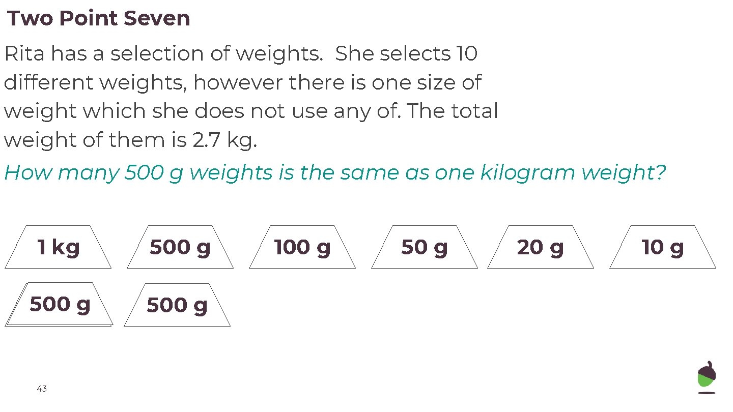 Two Point Seven Rita has a selection of weights. She selects 10 different weights,