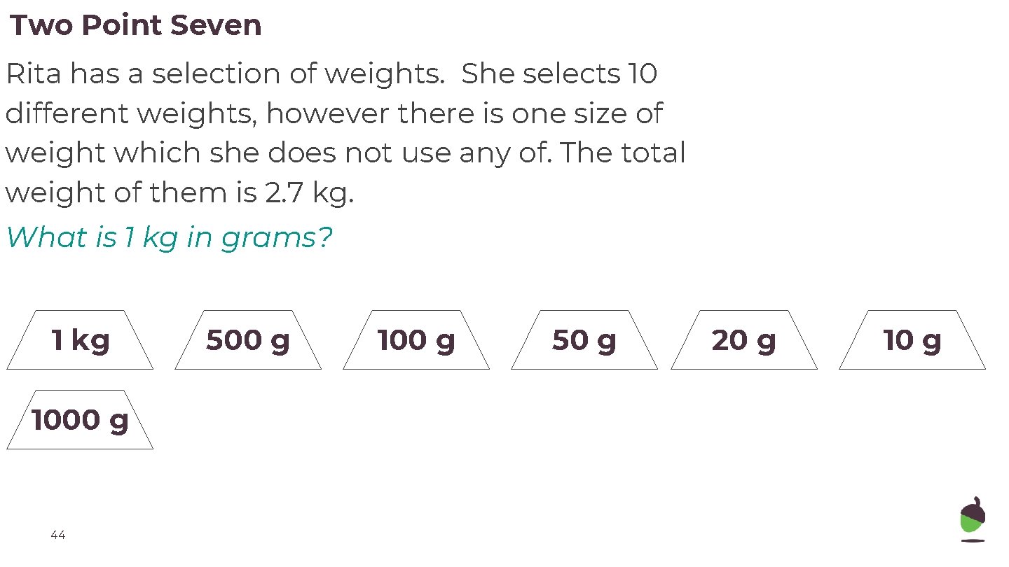 Two Point Seven Rita has a selection of weights. She selects 10 different weights,