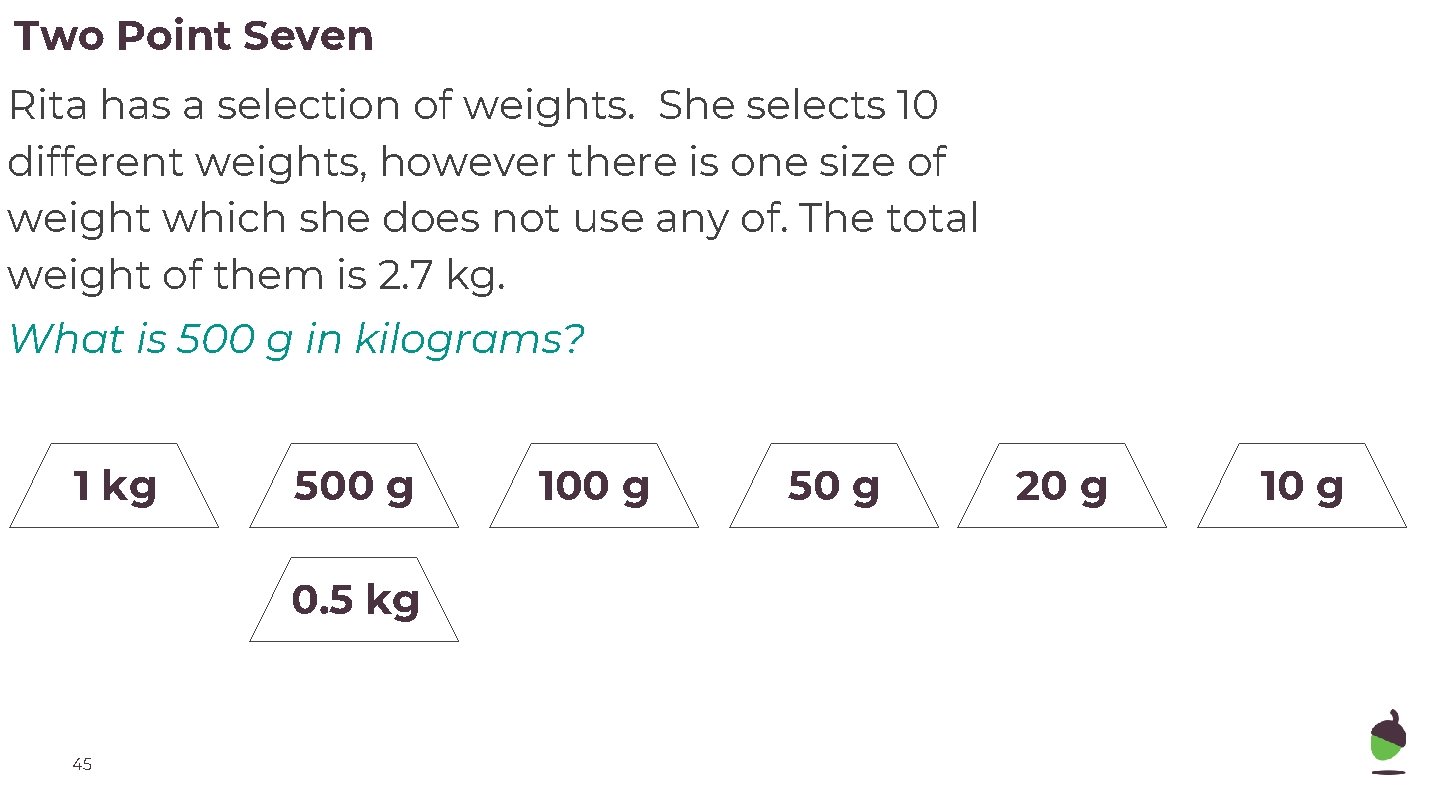 Two Point Seven Rita has a selection of weights. She selects 10 different weights,