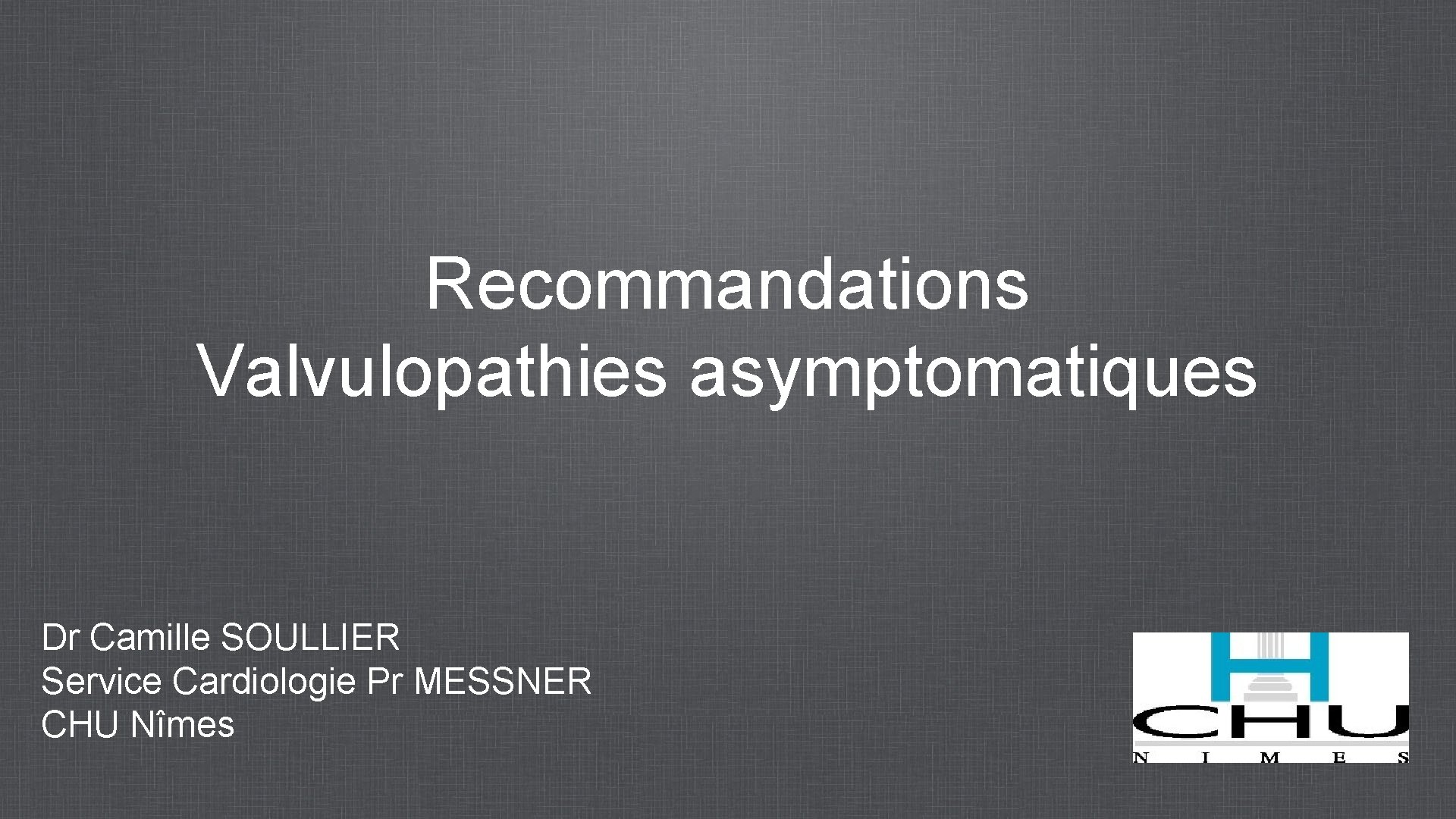 Recommandations Valvulopathies asymptomatiques Dr Camille SOULLIER Service Cardiologie Pr MESSNER CHU Nîmes 