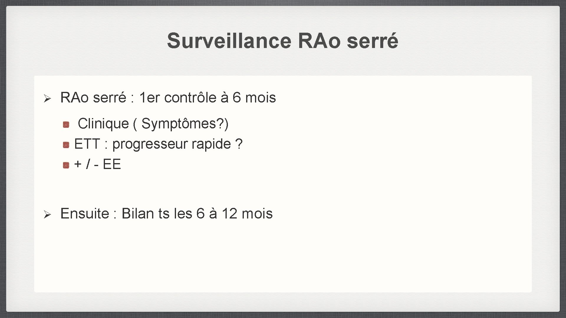 Surveillance RAo serré Ø RAo serré : 1 er contrôle à 6 mois Clinique