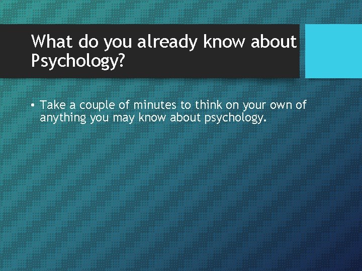 What do you already know about Psychology? • Take a couple of minutes to