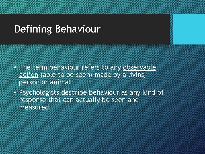 Defining Behaviour • The term behaviour refers to any observable action (able to be