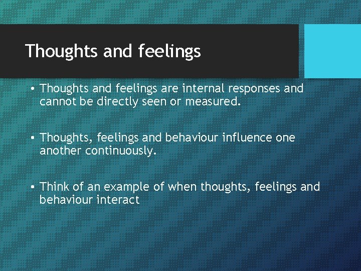 Thoughts and feelings • Thoughts and feelings are internal responses and cannot be directly