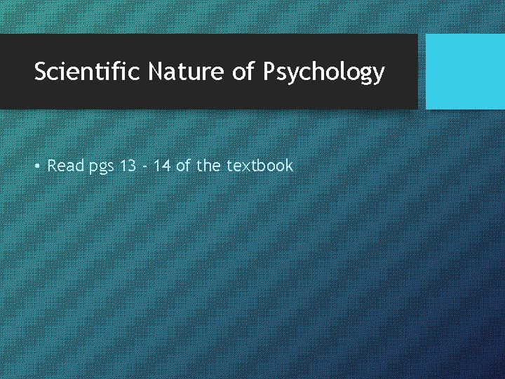 Scientific Nature of Psychology • Read pgs 13 - 14 of the textbook 