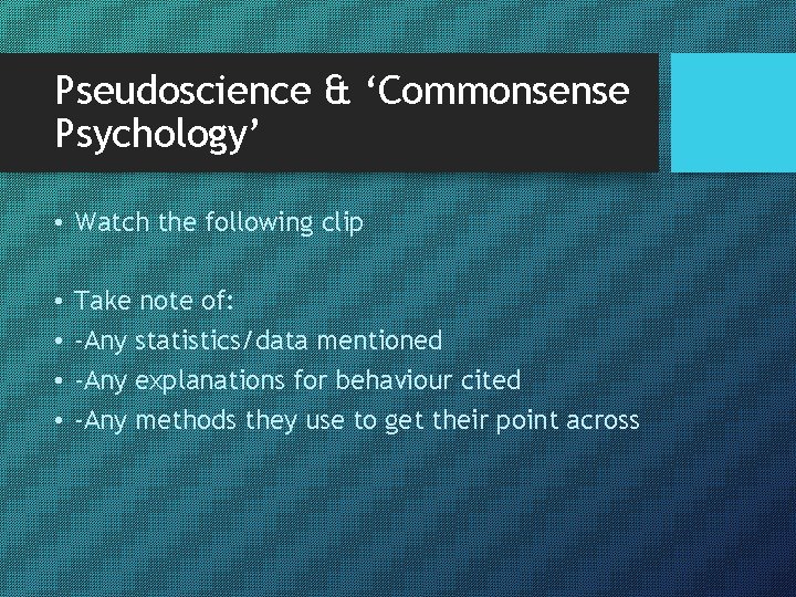 Pseudoscience & ‘Commonsense Psychology’ • Watch the following clip • • Take note of: