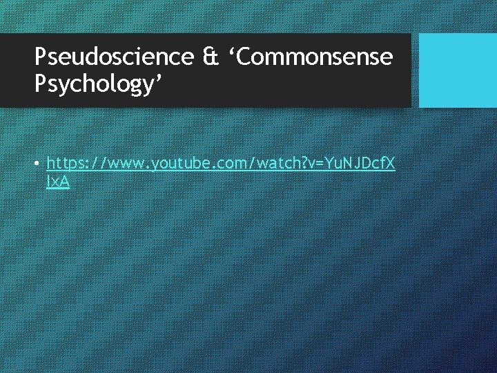 Pseudoscience & ‘Commonsense Psychology’ • https: //www. youtube. com/watch? v=Yu. NJDcf. X Ix. A
