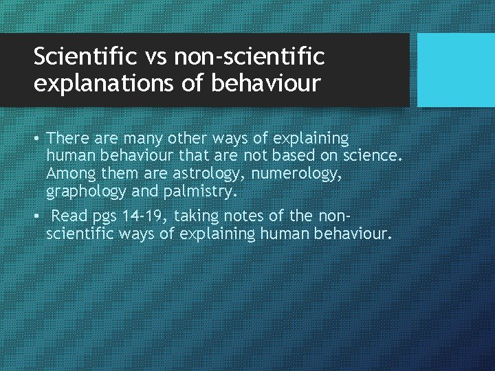Scientific vs non-scientific explanations of behaviour • There are many other ways of explaining