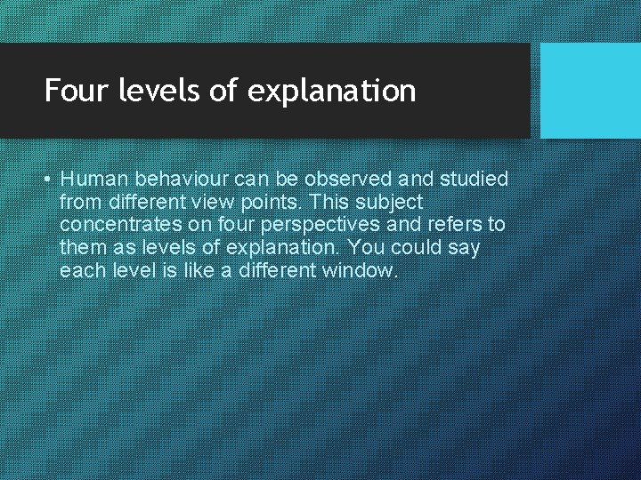 Four levels of explanation • Human behaviour can be observed and studied from different