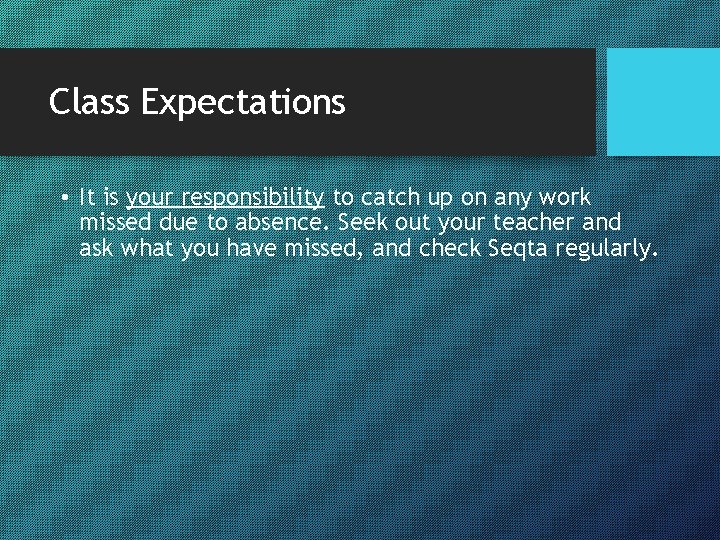 Class Expectations • It is your responsibility to catch up on any work missed
