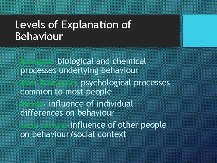 Levels of Explanation of Behaviour • Biological –biological and chemical processes underlying behaviour •