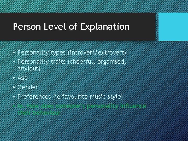 Person Level of Explanation • Personality types (introvert/extrovert) • Personality traits (cheerful, organised, anxious)
