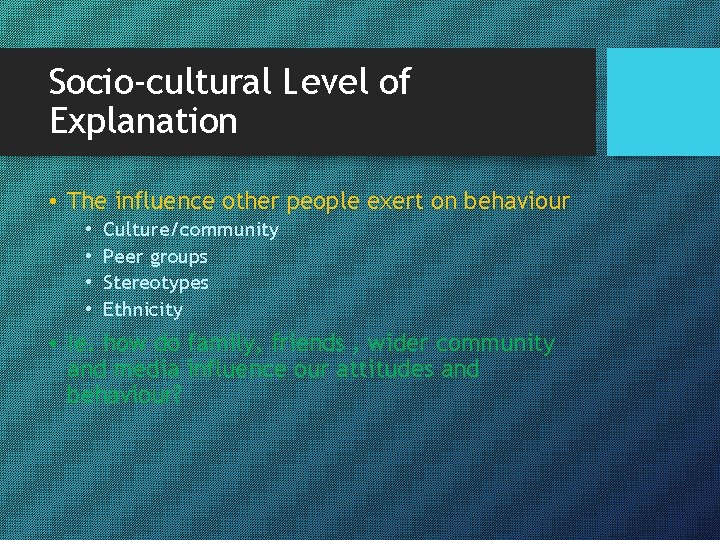 Socio-cultural Level of Explanation • The influence other people exert on behaviour • •