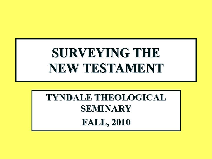 SURVEYING THE NEW TESTAMENT TYNDALE THEOLOGICAL SEMINARY FALL, 2010 