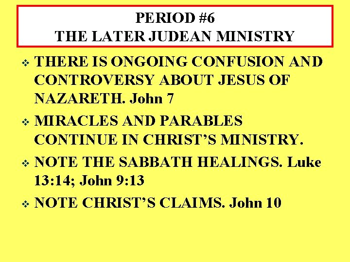 PERIOD #6 THE LATER JUDEAN MINISTRY THERE IS ONGOING CONFUSION AND CONTROVERSY ABOUT JESUS