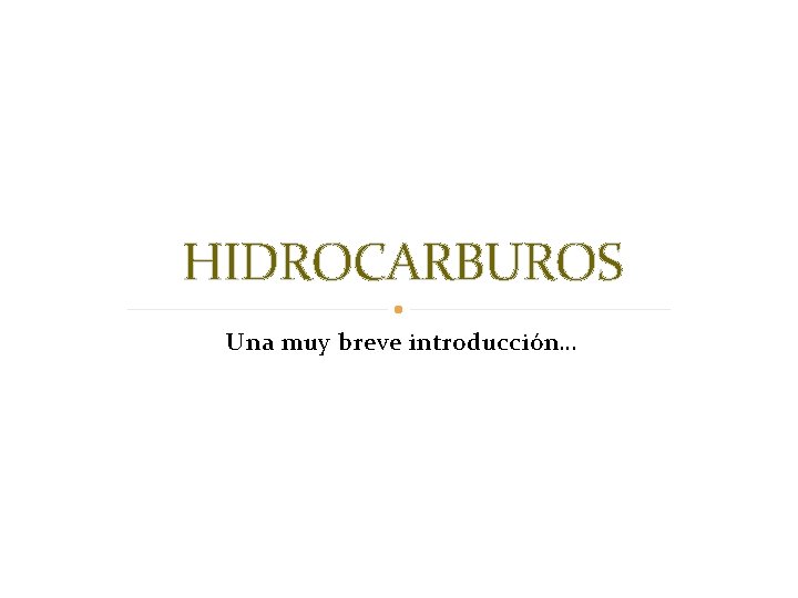 HIDROCARBUROS Una muy breve introducción… 