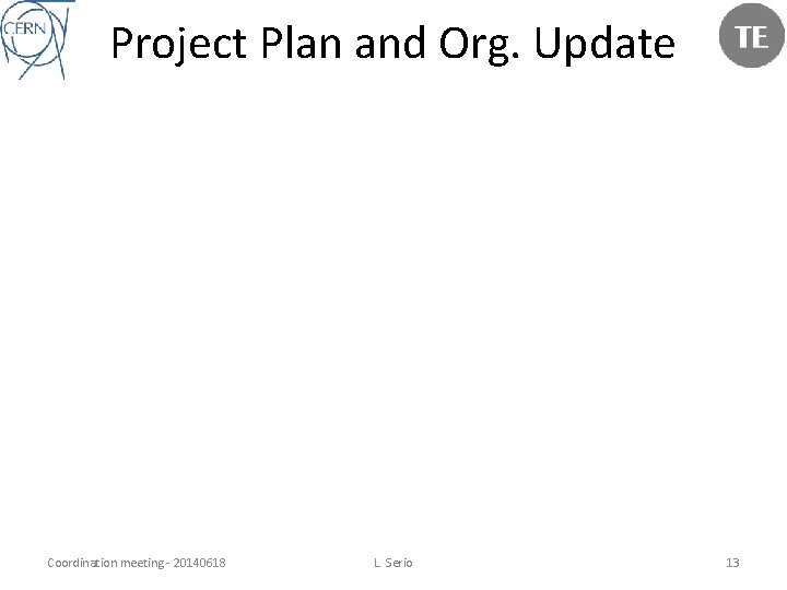 Project Plan and Org. Update Coordination meeting - 20140618 L. Serio 13 