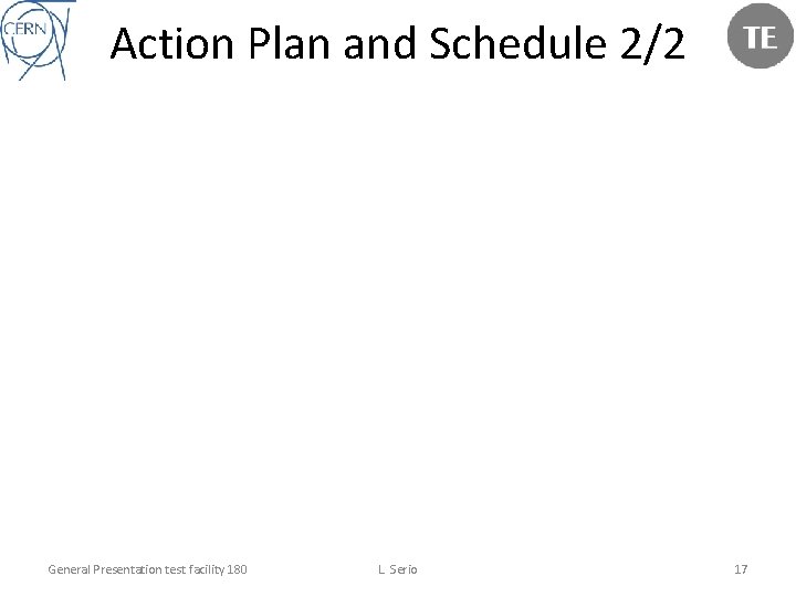 Action Plan and Schedule 2/2 General Presentation test facility 180 L. Serio 17 