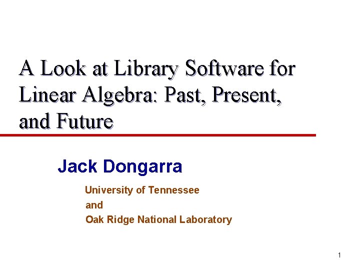 A Look at Library Software for Linear Algebra: Past, Present, and Future Jack Dongarra
