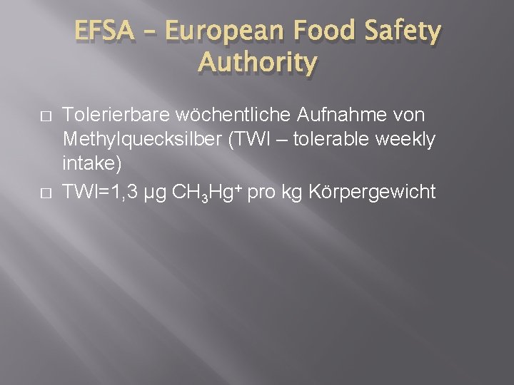 EFSA – European Food Safety Authority � � Tolerierbare wöchentliche Aufnahme von Methylquecksilber (TWI