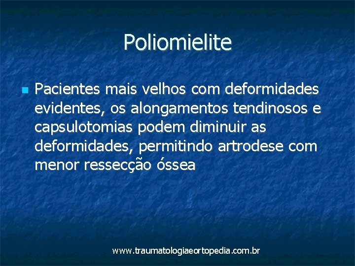 Poliomielite Pacientes mais velhos com deformidades evidentes, os alongamentos tendinosos e capsulotomias podem diminuir