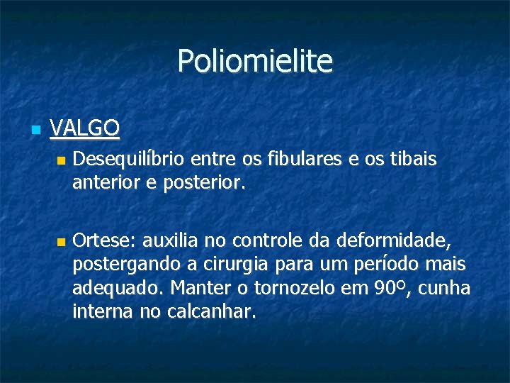 Poliomielite VALGO Desequilíbrio entre os fibulares e os tibais anterior e posterior. Ortese: auxilia