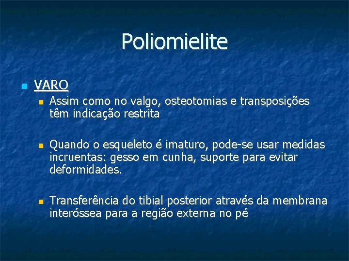 Poliomielite VARO Assim como no valgo, osteotomias e transposições têm indicação restrita Quando o