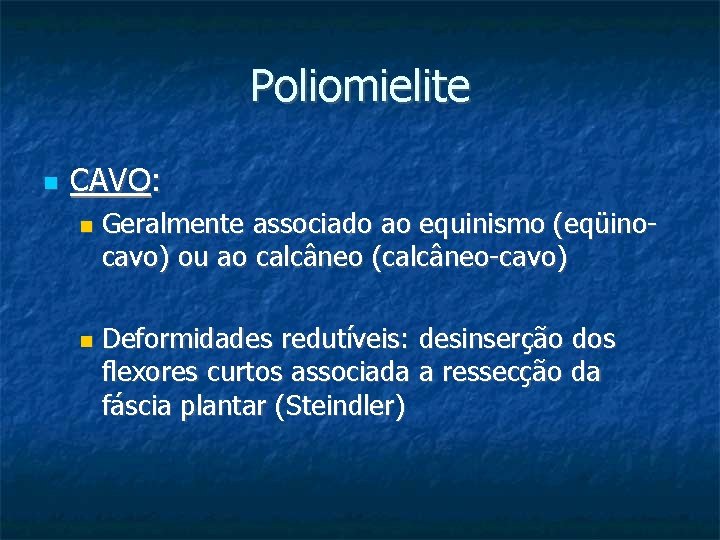 Poliomielite CAVO: Geralmente associado ao equinismo (eqüinocavo) ou ao calcâneo (calcâneo-cavo) Deformidades redutíveis: desinserção