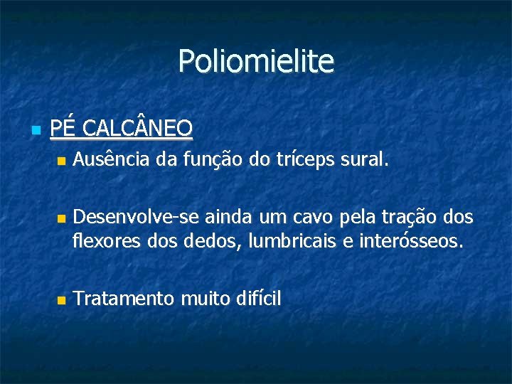 Poliomielite PÉ CALC NEO Ausência da função do tríceps sural. Desenvolve-se ainda um cavo