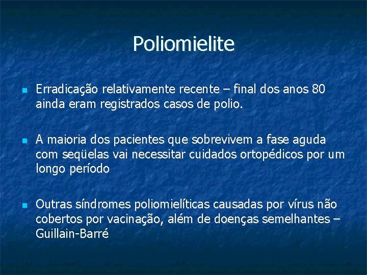 Poliomielite Erradicação relativamente recente – final dos anos 80 ainda eram registrados casos de