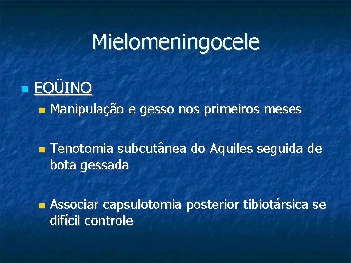 Mielomeningocele EQÜINO Manipulação e gesso nos primeiros meses Tenotomia subcutânea do Aquiles seguida de