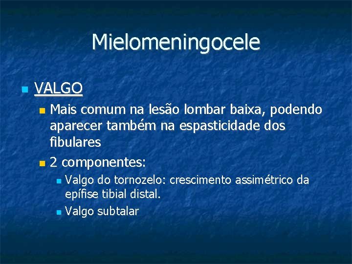 Mielomeningocele VALGO Mais comum na lesão lombar baixa, podendo aparecer também na espasticidade dos
