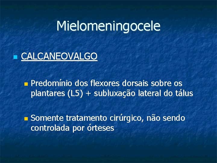Mielomeningocele CALCANEOVALGO Predomínio dos flexores dorsais sobre os plantares (L 5) + subluxação lateral