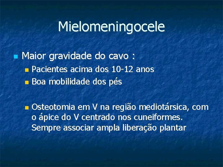 Mielomeningocele Maior gravidade do cavo : Pacientes acima dos 10 -12 anos Boa mobilidade