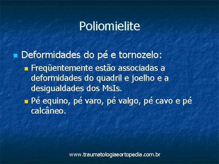 Poliomielite Deformidades do pé e tornozelo: Freqüentemente estão associadas a deformidades do quadril e